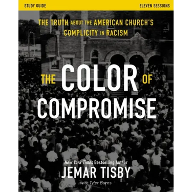 The Color of Compromise Study Guide: The Truth about the American Church's Complicity in Racism