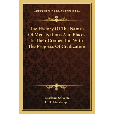 The History Of The Names Of Men, Nations And Places In Their Connection With The Progress Of Civilization