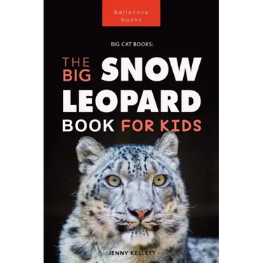 Snow Leopards The Big Snow Leopard Book for Kids: 100+ Amazing Snow Leopard Facts, Photos, Quiz + More