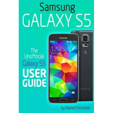 Samsung Galaxy S5: The Unofficial Galaxy S5 User Guide