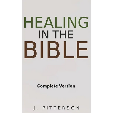 Healing in the Bible: Complete Version - Biblical Healing: The Power of Prayer for Inner Healing and Restoration: Complete Version - Biblical Healing: