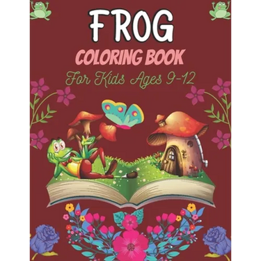 FROG Coloring Book For Kids Ages 9-12: 25 Fun Designs For Boys And Girls Patterns of Frogs & Toads For Children (Awesome gifts)