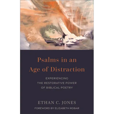 Psalms in an Age of Distraction: Experiencing the Restorative Power of Biblical Poetry