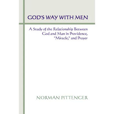 God's Way with Men: A Study of the Relationship Between God and Man in Providence, "Miracle," and Prayer