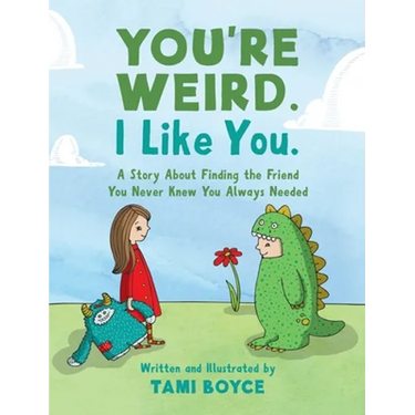 You're Weird. I Like You.: A Story About Finding the Friend You Never Knew You Always Needed