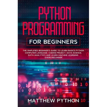 python programming for beginners: The simplified beginner's guide to learn basics Python computer language, coding project, data science, data analyti