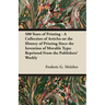 500 Years of Printing - A Collection of Articles on the History of Printing Since the Invention of Movable Type: Reprinted From the Publishers' Weekly