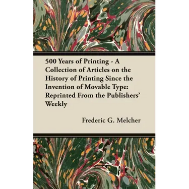 500 Years of Printing - A Collection of Articles on the History of Printing Since the Invention of Movable Type: Reprinted From the Publishers' Weekly