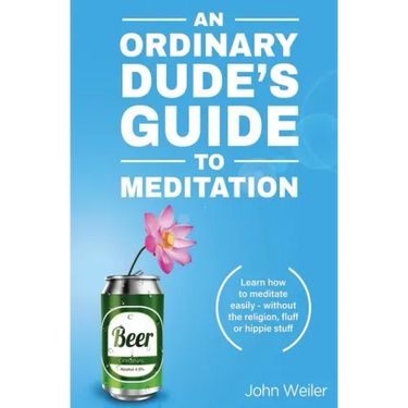 An Ordinary Dude's Guide to Meditation: Learn how to meditate easily - without the religion, fluff or hippie stuff