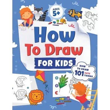 How to Draw for Kids: How to Draw 101 Cute Things for Kids Ages 5+ Fun & Easy Simple Step by Step Drawing Guide to Learn How to Draw Cute Things: ...