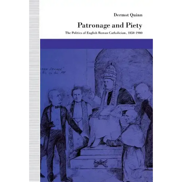 Patronage and Piety: The Politics of English Roman Catholicism, 1850-1900