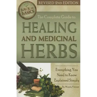 The Complete Guide to Growing Healing and Medicinal Herbs: Everything You Need to Know Explained Simply Revised 2nd Edition