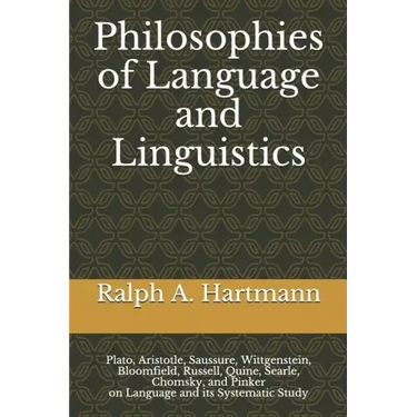 Philosophies of Language and Linguistics: Plato, Aristotle, Saussure, Wittgenstein, Bloomfield, Russell, Quine, Searle, Chomsky, and Pinker on Languag
