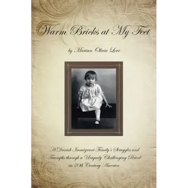 Warm Bricks at My Feet: A Danish Immigrant Family's Struggles and Triumphs Through a Uniquely Challenging Period in 20th Century America