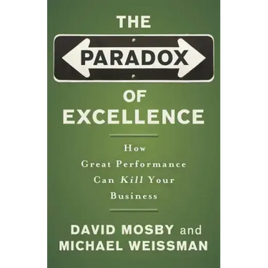 The Paradox of Excellence: How Great Performance Can Kill Your Business