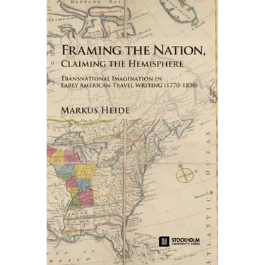 Framing the Nation, Claiming the Hemisphere: Transnational Imagination in Early American Travel Writing (1770-1830)