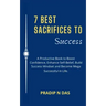 7 Best Sacrifices To Success: A Productive Book to Boost Confidence, Enhance Self-Belief, Build Success Mindset and Become Mega Successful in Life.