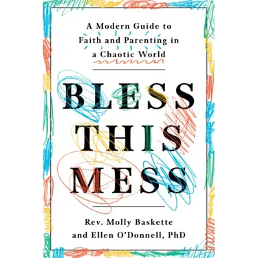Bless This Mess: A Modern Guide to Faith and Parenting in a Chaotic World