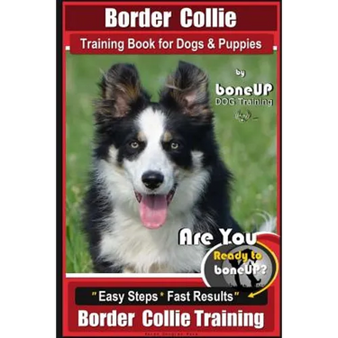 Border Collie Training Book for Dogs and Puppies by BoneUP Dog Training: Are You Ready to Bone Up? Easy Steps * Fast Results Border Collie Training