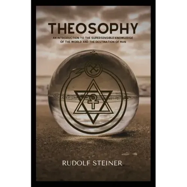 Theosophy: An Introduction to the Supersensible Knowledge of the World and the Destination of Man