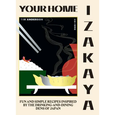 Your Home Izakaya: Fun and Simple Recipes Inspired by the Drinking-And-Dining Dens of Japan