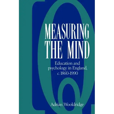 Measuring the Mind: Education and Psychology in England C.1860 C.1990