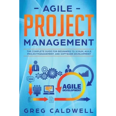 Agile Project Management: The Complete Guide for Beginners to Scrum, Agile Project Management, and Software Development