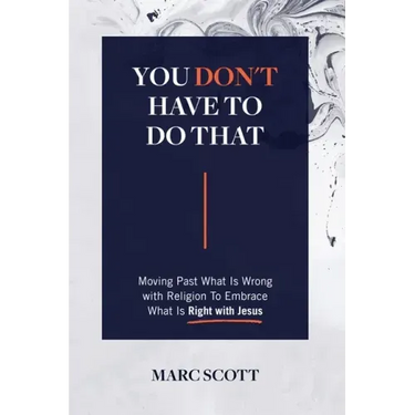 You Don't Have To Do That: Moving Past What Is Wrong with Religion to Embrace What Is Right with Jesus