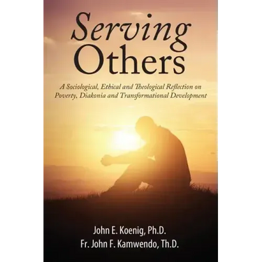 Serving Others: A Sociological, Ethical and Theological Reflection on Poverty, Diakonia, and Transformational Development