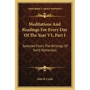 Meditations and Readings for Every Day of the Year V1, Part I: Selected from the Writings of Saint Alphonsus