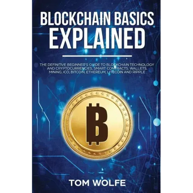 Blockchain Basics Explained: The Definitive Beginner's Guide to Blockchain Technology and Cryptocurrencies, Smart Contracts, Wallets, Mining, ICO,