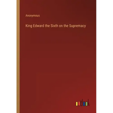 King Edward the Sixth on the Supremacy