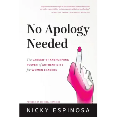 No Apology Needed: The Career-Transforming Power of Authenticity for Women Leaders
