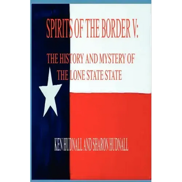 Spirits of the Border V: The History and Mystery of the Lone Star State