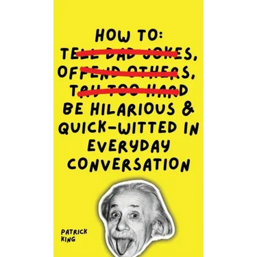 How To Be Hilarious and Quick-Witted in Everyday Conversation