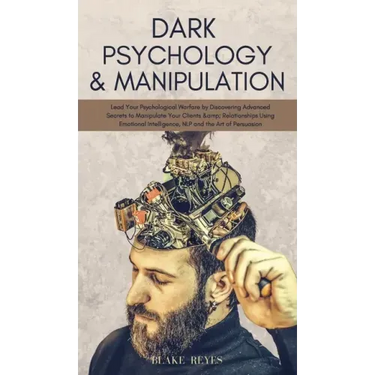 Dark Psychology & Manipulation: Lead Your Psychological Warfare by Discovering Advanced Secrets to Manipulate Your Clients & Relationships Using Emoti