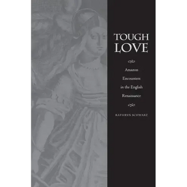 Tough Love: Amazon Encounters in the English Renaissance
