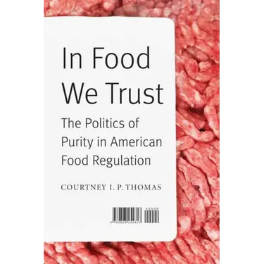 In Food We Trust: The Politics of Purity in American Food Regulation