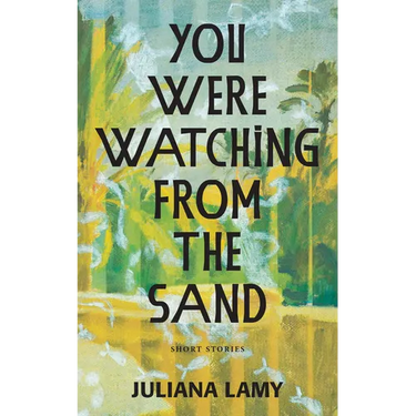 You Were Watching from the Sand: Short Stories