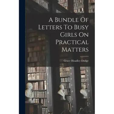 A Bundle Of Letters To Busy Girls On Practical Matters