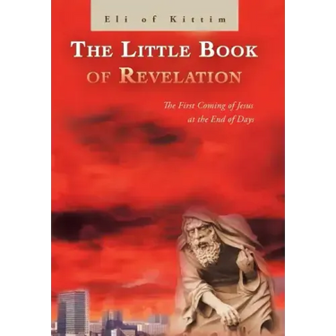 The Little Book of Revelation: The First Coming of Jesus at the End of Days