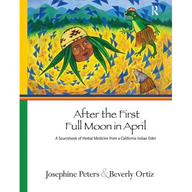 After the First Full Moon in April: A Sourcebook of Herbal Medicine from a California Indian Elder