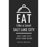 Eat Like a Local-Salt Lake City: Salt Lake City Utah Food Guide