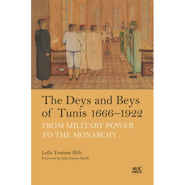 The Deys and Beys of Tunis, 1666-1922: From Military Power to the Monarchy