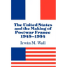 The United States and the Making of Postwar France, 1945 1954