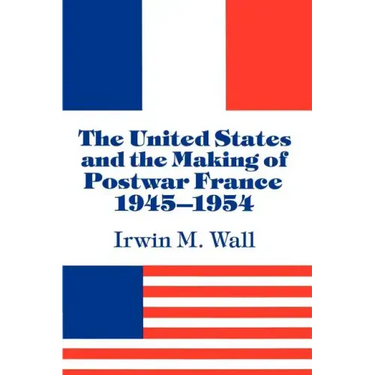 The United States and the Making of Postwar France, 1945 1954