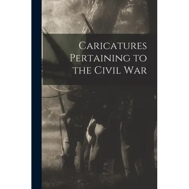 Caricatures Pertaining to the Civil War