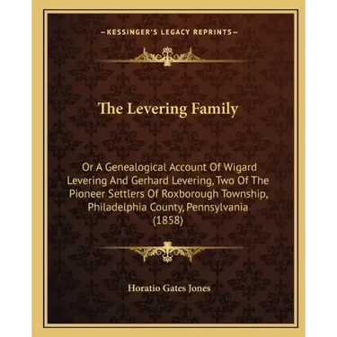 The Levering Family: Or a Genealogical Account of Wigard Levering and Gerhard Levering, Two of the Pioneer Settlers of Roxborough Township,