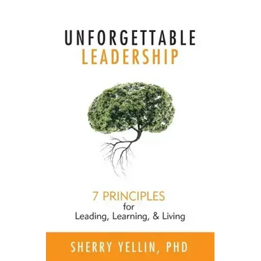 Unforgettable Leadership: 7 Principles for Leading, Learning, & Living