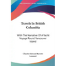 Travels In British Columbia: With The Narrative Of A Yacht Voyage Round Vancouver Island